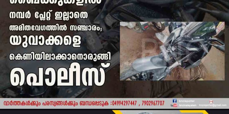 ബൈക്കുകളിൽ നമ്പർ പ്ലേറ്റ് ഇല്ലാതെ അമിതവേഗത്തിൽ സഞ്ചാരം; യുവാക്കളെ കെണിയിലാക്കാനൊരുങ്ങി പൊലീസ്