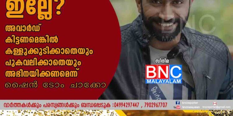 ബെസ്റ്റ് ആക്‌ടറിന് എന്താ ക്യാരക്‌ടർ ഇല്ലേ? അവാർഡ് കിട്ടണമെങ്കിൽ കള്ളുക്കുടിക്കാതെയും പുകവലിക്കാതെയും അഭിനയിക്കണമെന്ന് ഷൈൻ ടോം ചാക്കോ