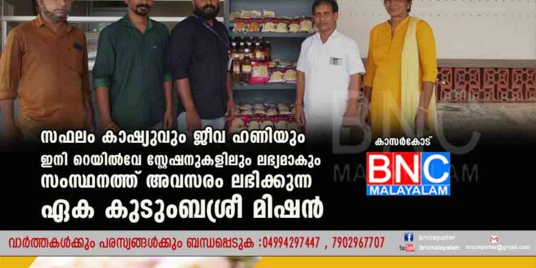 സഫലം കാഷ്യുവും ജീവ ഹണിയും ഇനിറെയില്‍വേ സ്റ്റേഷനുകളിലും ലഭ്യമാകും സംസ്ഥനത്ത് അവസരം ലഭിക്കുന്ന ഏക കുടുംബശ്രീ മിഷന്‍