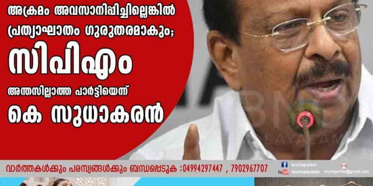 അക്രമം അവസാനിപ്പിച്ചില്ലെങ്കിൽ പ്രത്യാഘാതം ഗുരുതരമാകും; സിപിഎം അന്തസില്ലാത്ത പാർട്ടിയെന്ന് കെ സുധാകരൻ