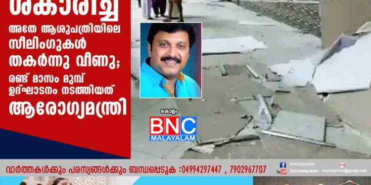 വൃത്തിയില്ലാത്തതിന് ഗണേശ് കുമാർ ശകാരിച്ച അതേ ആശുപത്രിയിലെ സീലിംഗുകൾ തകർന്നു വീണു; രണ്ട് മാസം മുമ്പ് ഉദ്ഘാടനം നടത്തിയത് ആരോഗ്യമന്ത്രി