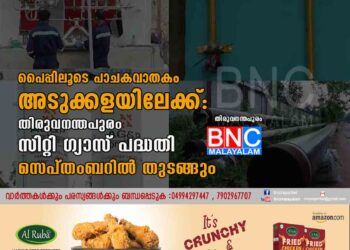 പൈപ്പിലൂടെ പാചകവാതകം അടുക്കളയിലേക്ക്: തിരുവനന്തപുരം സിറ്റി ഗ്യാസ് പദ്ധതി സെപ്തംബറിൽ തുടങ്ങും