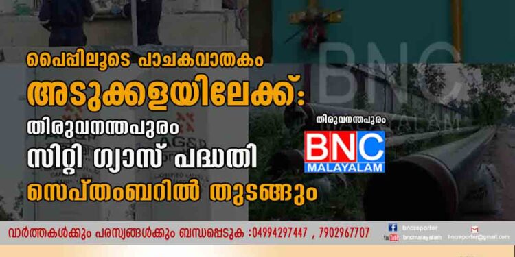 പൈപ്പിലൂടെ പാചകവാതകം അടുക്കളയിലേക്ക്: തിരുവനന്തപുരം സിറ്റി ഗ്യാസ് പദ്ധതി സെപ്തംബറിൽ തുടങ്ങും