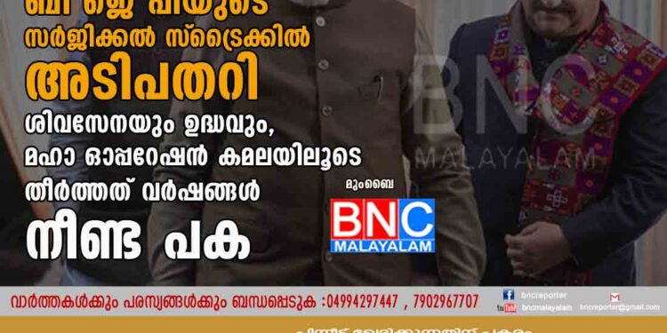 ബി ജെ പിയുടെ സർജിക്കൽ സ്‌ട്രൈക്കിൽ അടിപതറി ശിവസേനയും ഉദ്ധവും, മഹാ ഓപ്പറേഷൻ കമലയിലൂടെ തീർത്തത് വർഷങ്ങൾ നീണ്ട പക