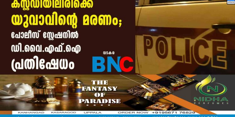 കസ്റ്റഡിയിലിരിക്കെ യുവാവിന്റെ മരണം; പോലീസ് സ്റ്റേഷനില്‍ ഡി.വൈ.എഫ്.ഐ പ്രതിഷേധം