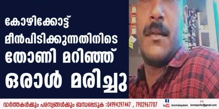 കോഴിക്കോട്ട് മീന്‍പിടിക്കുന്നതിനിടെ തോണി മറിഞ്ഞ് ഒരാള്‍ മരിച്ചു