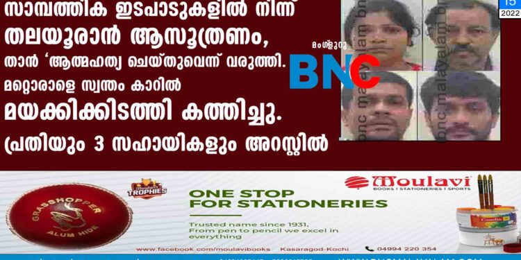 സാമ്പത്തിക ഇടപാടുകളില്‍ നിന്ന് തലയൂരാന്‍  ആസൂത്രണം,    താന്‍    'ആത്മഹത്യ  ചെയ്തുവെന്ന്   വരുത്തി.    മറ്റൊരാളെ സ്വന്തം കാറില്‍ മയക്കിക്കിടത്തി കത്തിച്ചു.പ്രതിയും 3 സഹായികളും അറസ്റ്റില്‍