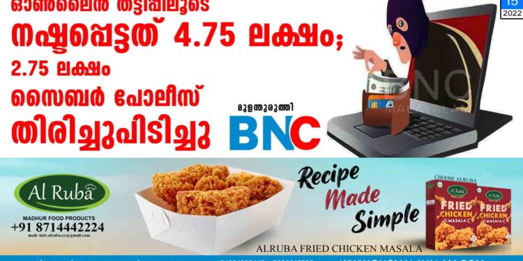 ഓണ്‍ലൈന്‍ തട്ടിപ്പിലൂടെ നഷ്ടപ്പെട്ടത് 4.75 ലക്ഷം; 2.75 ലക്ഷം സൈബര്‍ പോലീസ് തിരിച്ചുപിടിച്ചു