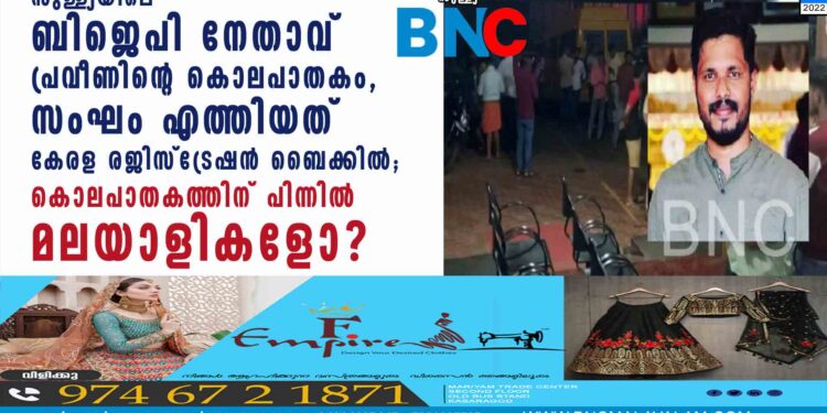 സുള്ള്യയിലെ ബിജെപി നേതാവ് പ്രവീണിന്റെ കൊലപാതകം സംഘം എത്തിയത്   കേരള രജിസ്ട്രേഷൻ ബൈക്കിൽ; കൊലപാതകത്തിന് പിന്നിൽ മലയാളികളോ?