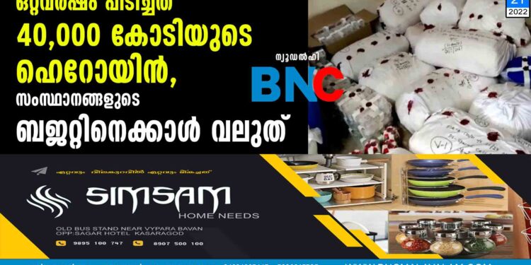 ഒറ്റവര്‍ഷം പിടിച്ചത് 40,000 കോടിയുടെ ഹെറോയിന്‍, സംസ്ഥാനങ്ങളുടെ ബജറ്റിനെക്കാള്‍ വലുത്