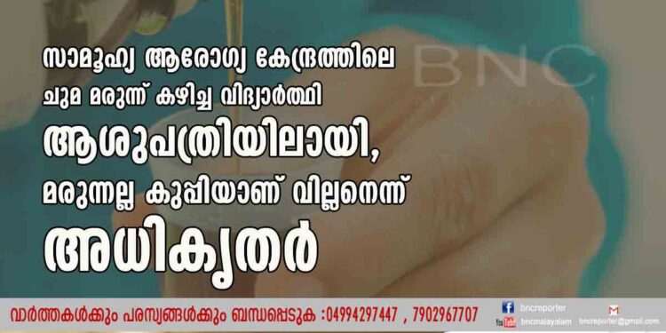 സാമൂഹ്യ ആരോഗ്യ കേന്ദ്രത്തിലെ ചുമ മരുന്ന് കഴിച്ച വിദ്യാർത്ഥി ആശുപത്രിയിലായി, മരുന്നല്ല കുപ്പിയാണ് വില്ലനെന്ന് അധികൃതർ