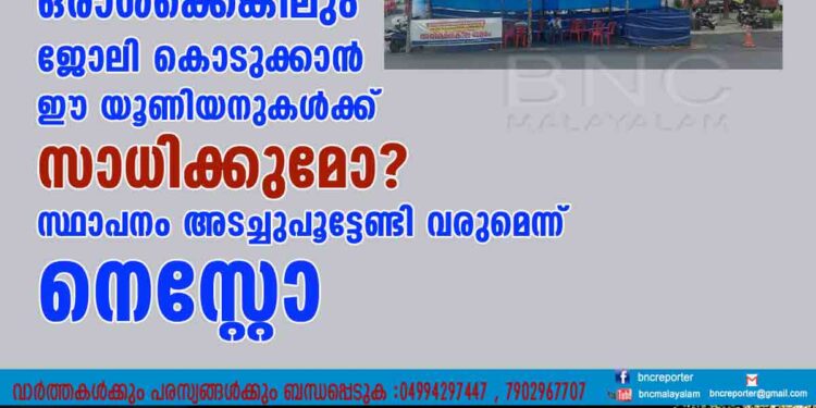 ഒരാൾക്കെങ്കിലും ജോലി കൊടുക്കാൻ ഈ യൂണിയനുകൾക്ക് സാധിക്കുമോ ? സ്ഥാപനം അടച്ചുപൂട്ടേണ്ടി വരുമെന്ന് നെസ്റ്റോ