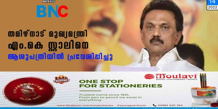 തമിഴ്നാട് മുഖ്യമന്ത്രി എം.കെ സ്റ്റാലിനെ ആശുപത്രിയിൽ പ്രവേശിപ്പിച്ചു