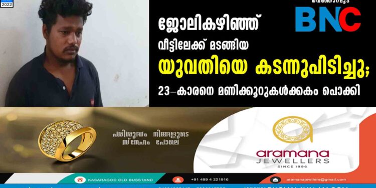 ജോലികഴിഞ്ഞ് വീട്ടിലേക്ക് മടങ്ങിയ യുവതിയെ കടന്നുപിടിച്ചു; 23-കാരനെ മണിക്കൂറുകള്‍ക്കകം പൊക്കി