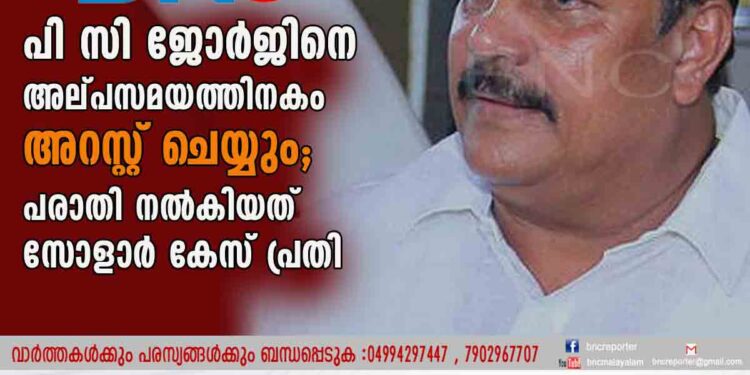 പീഡനക്കേസ്: പി സി ജോർജിനെ​ അല്പസമയത്തിനകം അറസ്റ്റ് ചെയ്യും; പരാതി നൽകിയത് സോളാർ കേസ് പ്രതി