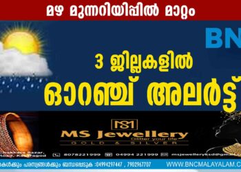 മഴ മുന്നറിയിപ്പിൽ മാറ്റം; 3 ജില്ലകളിൽ ഓറഞ്ച് അലർട്ട്