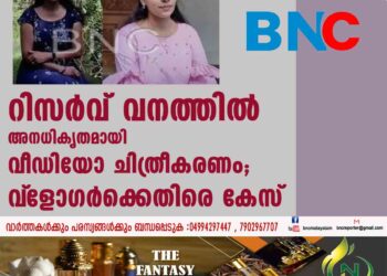 റിസർവ് വനത്തിൽ അനധികൃതമായി വീഡിയോ ചിത്രീകരണം; വ്‌ളോഗർക്കെതിരെ കേസ്