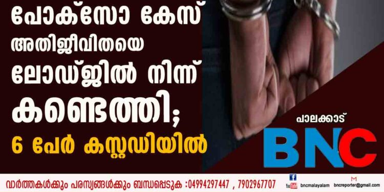 തട്ടിക്കൊണ്ടുപോയ പോക്സോ കേസ് അതിജീവിതയെ ലോഡ്ജിൽനിന്ന് കണ്ടെത്തി; 6 പേർ കസ്റ്റഡിയിൽ