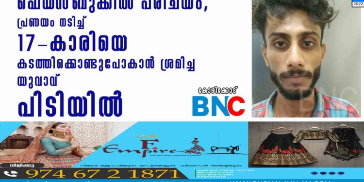 ഫെയ്‌സ്ബുക്കില്‍ പരിചയം, പ്രണയം നടിച്ച് 17-കാരിയെ കടത്തിക്കൊണ്ടുപോകാന്‍ ശ്രമിച്ച യുവാവ് പിടിയില്‍