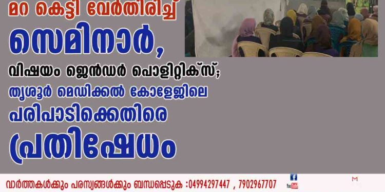 ആൺ-പെൺ വിദ്യാർത്ഥികളെ മറ കെട്ടി വേർതിരിച്ച് സെമിനാർ, വിഷയം ജെൻഡർ പൊളിറ്റിക്സ്; തൃശൂർ മെഡിക്കൽ കോളേജിലെ പരിപാടിക്കെതിരെ പ്രതിഷേധം