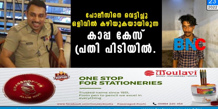 പോലീസിനെ വെട്ടിച്ചു ഒളിവിൽ കഴിയുകയായിരുന്ന കാപ്പ കേസ് പ്രതി പിടിയിൽ.