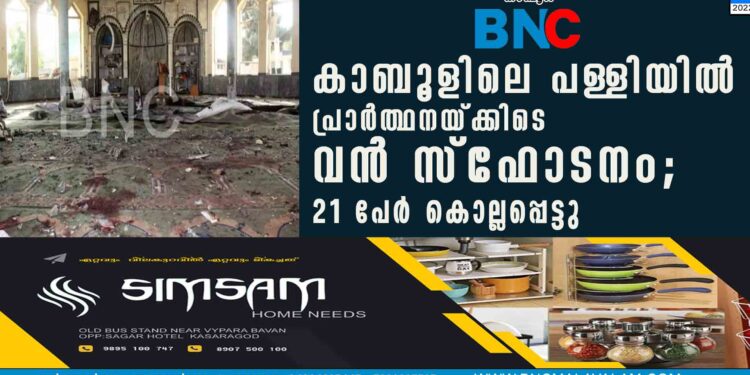 കാബൂളിലെ പള്ളിയില്‍ പ്രാർത്ഥനയ്ക്കിടെ വന്‍ സ്ഫോടനം; 21 പേര്‍ കൊല്ലപ്പെട്ടു