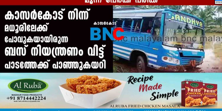 കാസർകോട് നിന്ന് മധൂരിലേക്ക് പോവുകയായിരുന്ന ബസ് നിയന്ത്രണം വിട്ട് പാടത്തേക്ക് പാഞ്ഞുകയറി