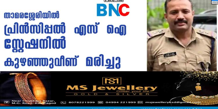 താമരശ്ശേരിയിൽ പ്രിൻസിപ്പൽ  എസ്  ഐ  സ്റ്റേഷനിൽ  കുഴഞ്ഞുവീണ്  മരിച്ചു