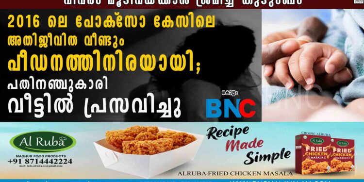 2016 ലെ പോക്‌സോ കേസിലെ അതിജീവിത വീണ്ടും പീഡനത്തിനിരയായി; പതിനഞ്ചുകാരി വീട്ടിൽ പ്രസവിച്ചു