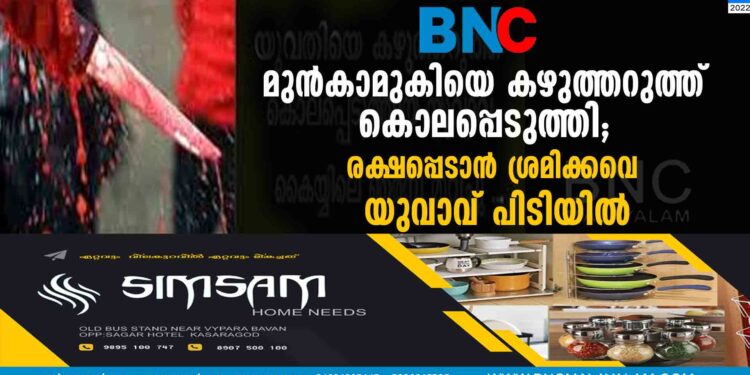 മുൻകാമുകിയെ കഴുത്തറുത്ത് കൊലപ്പെടുത്തി; രക്ഷപ്പെടാൻ ശ്രമിക്കവെ യുവാവ് പിടിയിൽ