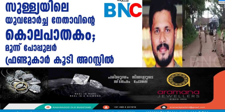 സുള്ള്യയിലെ യുവമോര്‍ച്ച നേതാവിന്റെ കൊലപാതകം; മൂന്ന് പോപ്പുലര്‍ ഫ്രണ്ടുകാര്‍ കൂടി അറസ്റ്റില്‍