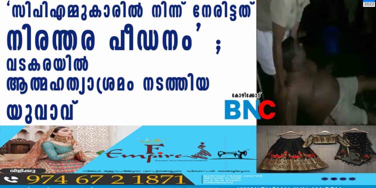 'സിപിഎമ്മുകാരില്‍ നിന്ന് നേരിട്ടത് നിരന്തര പീഡനം' ; വടകരയില്‍ ആത്മഹത്യാശ്രമം നടത്തിയ യുവാവ്