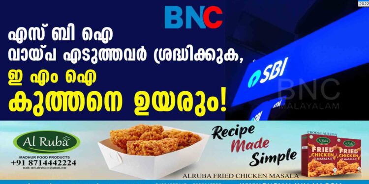 എസ്‌ബിഐ വായ്പ എടുത്തവർ ശ്രദ്ധിക്കുക, ഇഎംഐ കുത്തനെ ഉയരും!