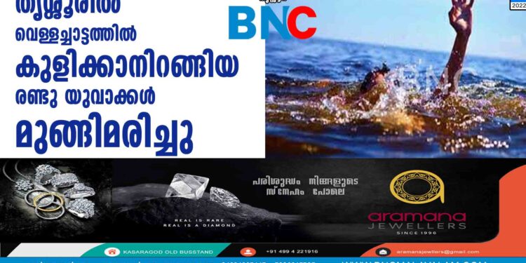 തൃശ്ശൂരില്‍ വെള്ളച്ചാട്ടത്തില്‍ കുളിക്കാനിറങ്ങിയ രണ്ടു യുവാക്കള്‍ മുങ്ങിമരിച്ചു