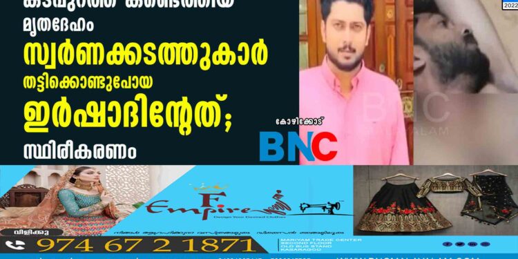 കടപ്പുറത്ത് കണ്ടെത്തിയ മൃതദേഹം സ്വര്‍ണക്കടത്തുകാര്‍ തട്ടിക്കൊണ്ടുപോയ ഇര്‍ഷാദിന്റേത്; സ്ഥിരീകരണം