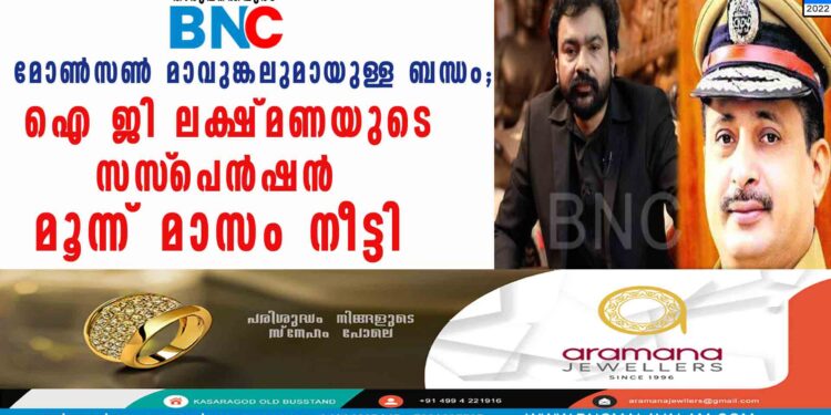 മോൺസൺ മാവുങ്കലുമായുള്ള ബന്ധം; ഐ ജി ലക്ഷ്മണയുടെ സസ്‌പെൻഷൻ മൂന്ന് മാസം നീട്ടി