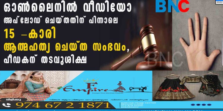 ഓൺലൈനിൽ വീഡിയോ അപ്‍ലോഡ് ചെയ്തതിന് പിന്നാലെ 15 -കാരി ആത്മഹത്യ ചെയ്ത സംഭവം, പീഡകന് തടവുശിക്ഷ