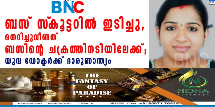 ബസ് സ്‌കൂട്ടറില്‍ ഇടിച്ചു, തെറിച്ചുവീണത് ബസിന്റെ ചക്രത്തിനടിയിലേക്ക്; യുവ ഡോക്ടര്‍ക്ക് ദാരുണാന്ത്യം