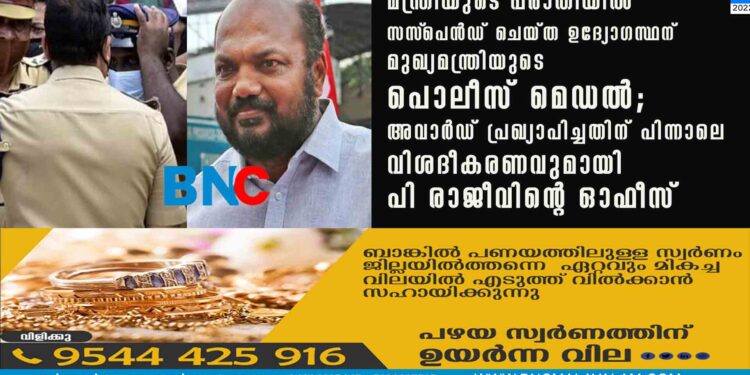 മന്ത്രിയുടെ പരാതിയിൽ സസ്‌പെൻഡ് ചെയ്ത ഉദ്യോഗസ്ഥന് മുഖ്യമന്ത്രിയുടെ പൊലീസ് മെഡൽ; അവാർഡ് പ്രഖ്യാപിച്ചതിന് പിന്നാലെ വിശദീകരണവുമായി പി രാജീവിന്റെ ഓഫീസ്‌