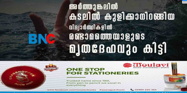 അർത്തുങ്കലിൽ കടലിൽ കുളിക്കാനിറങ്ങിയ വിദ്യാർത്ഥികളിൽ രണ്ടാമത്തെയാളുടെ മൃതദേഹവും കിട്ടി