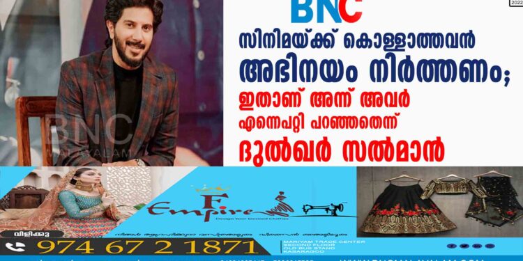 സിനിമയ്ക്ക് കൊള്ളാത്തവൻ അഭിനയം നിർത്തണം; ഇതാണ് അന്ന് അവർ എന്നെപറ്റി പറഞ്ഞതെന്ന് ദുൽഖർ സൽമാൻ