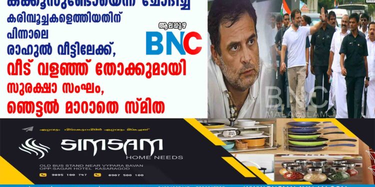 കക്കൂസുണ്ടോയെന്ന്  ചോദിച്ച് കരിമ്പൂച്ചകളെത്തിയതിന്  പിന്നാലെ രാഹുൽ വീട്ടിലേക്ക്, വീട് വളഞ്ഞ് തോക്കുമായി സുരക്ഷാ സംഘം, ഞെട്ടൽ മാറാതെ സ്മിത 