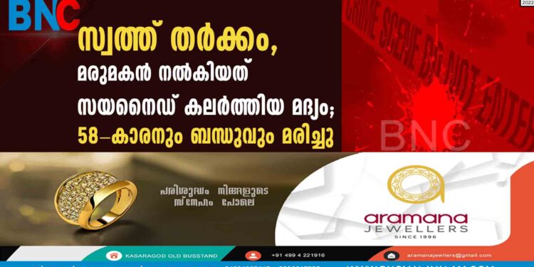 സ്വത്ത് തര്‍ക്കം, മരുമകന്‍ നല്‍കിയത് സയനൈഡ് കലര്‍ത്തിയ മദ്യം; 58-കാരനും ബന്ധുവും മരിച്ചു