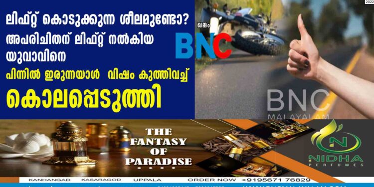 ലിഫ്റ്റ് കൊടുക്കുന്ന ശീലമുണ്ടോ ?  അപരിചിതന് ലിഫ്റ്റ് നൽകിയ യുവാവിനെ പിന്നിൽ ഇരുന്നയാൾ  വിഷം കുത്തിവച്ച് കൊലപ്പെടുത്തി