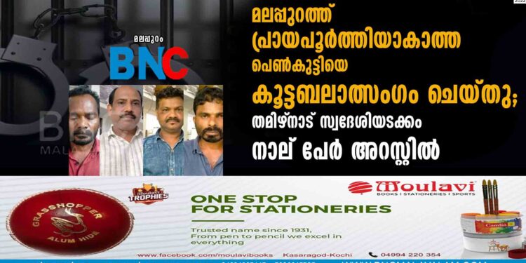 മലപ്പുറത്ത് പ്രായപൂർത്തിയാകാത്ത പെൺകുട്ടിയെ കൂട്ടബലാത്സംഗം ചെയ്തു; തമിഴ്‌നാട് സ്വദേശിയടക്കം നാല് പേർ അറസ്റ്റിൽ