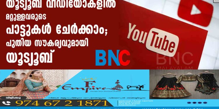 യൂട്യൂബ് വീഡിയോകളില്‍ മറ്റുള്ളവരുടെ പാട്ടുകള്‍ ചേര്‍ക്കാം; പുതിയ സൗകര്യവുമായി യൂട്യൂബ്