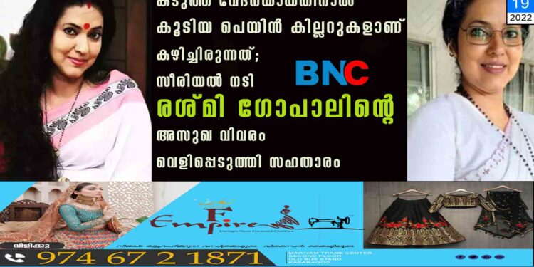 കടുത്ത വേദനയായതിനാൽ കൂടിയ പെയിൻ കില്ലറുകളാണ് കഴിച്ചിരുന്നത്'; സീരിയൽ നടി രശ്മി ഗോപാലിന്റെ അസുഖ വിവരം വെളിപ്പെടുത്തി സഹതാരം