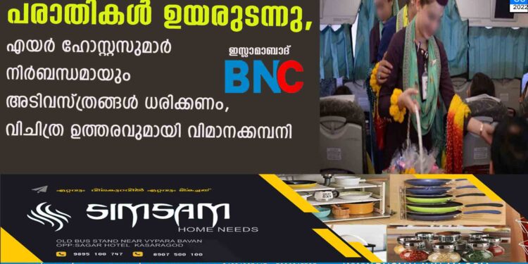 പരാതികൾ ഉയരുന്നു, എയർ ഹോസ്റ്റസുമാർ നിർബന്ധമായും അടിവസ്ത്രങ്ങൾ ധരിക്കണം, വിചിത്ര ഉത്തരവുമായി വിമാനക്കമ്പനി