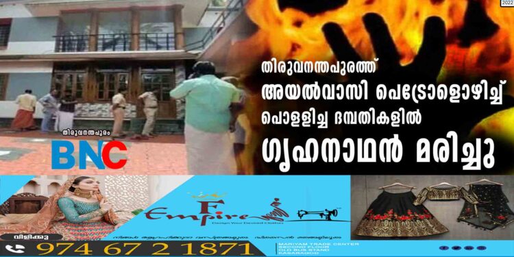 തിരുവനന്തപുരത്ത് അയൽവാസി പെട്രോളൊഴിച്ച് പൊള‌ളിച്ച ദമ്പതികളിൽ ഗൃഹനാഥൻ മരിച്ചു