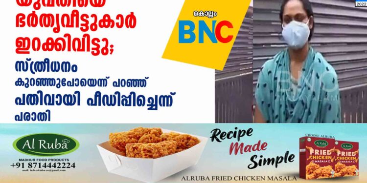 യുവതിയെ ഭർതൃവീട്ടുകാർ ഇറക്കിവിട്ടു;  സ്ത്രീധനം കുറഞ്ഞുപോയെന്ന് പറഞ്ഞ് പതിവായി പീഡിപ്പിച്ചെന്ന് പരാതി